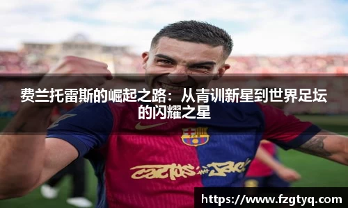 费兰托雷斯的崛起之路：从青训新星到世界足坛的闪耀之星